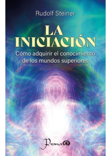 Libro: La Iniciación. Cómo Adquirir El Conocimiento De Los M
