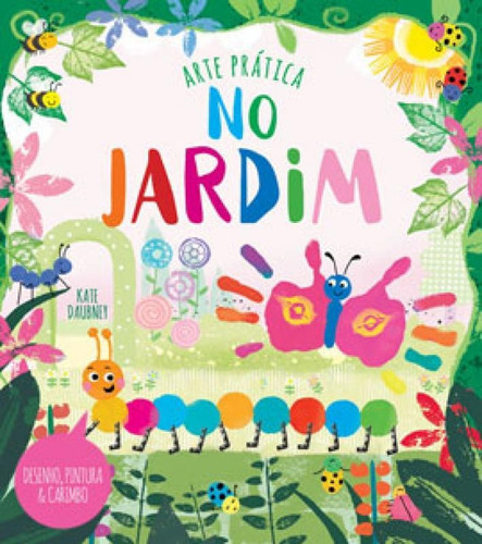 Arte Prática No Jardim: Desenho, Pintura E Carimbo, De Daubney, Kate. Editora Pe Da Letra **, Capa Mole Em Português