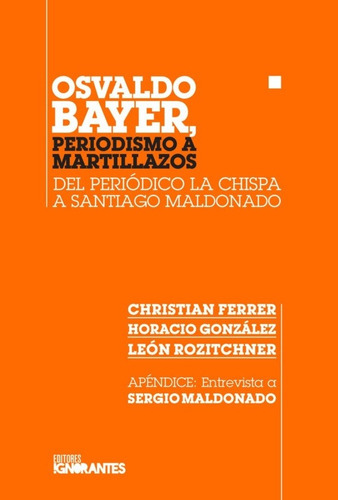 PERIODISMO A MARTILLAZOS, de Osvaldo Bayer. Editorial IGNORANTES en español