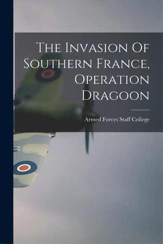 The Invasion Of Southern France, Operation Dragoon, De Armed Forces Staff College (u S ). Editorial Hassell Street Pr, Tapa Blanda En Inglés