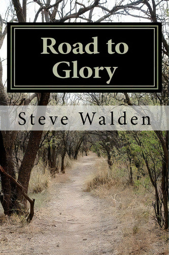 Road To Glory : One Mans Spiritual Journey To The Cross, De Steve Walden. Editorial Createspace Independent Publishing Platform, Tapa Blanda En Inglés