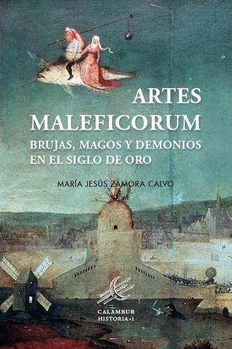 Artes Maleficorum: Brujas, Magos Y Demonios En El Siglo De O