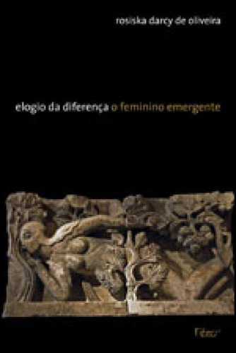 Elogio Da Diferença: O Feminino Emergente, De Oliveira, Rosiska Darcy De. Editora Rocco, Capa Mole, Edição 1ª Edição - 2012 Em Português