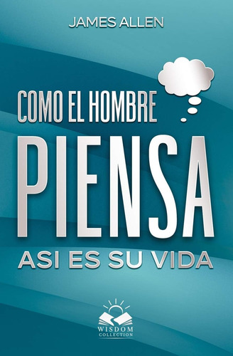 Libro: Como El Hombre Piensa: Así Es Su Vida (spanish Editio