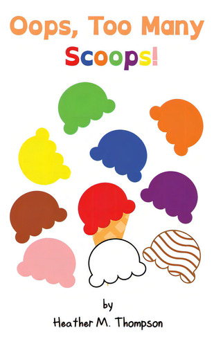 Oops, Too Many Scoops!, De Thompson, Heather M.. Editorial Lightning Source Inc, Tapa Blanda En Inglés