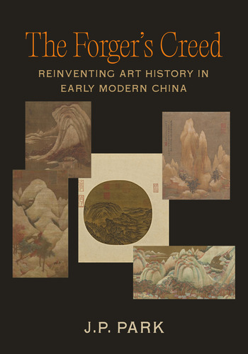 The Forger's Creed: Reinventing Art History In Early Modern China, De J P Park. Editorial University Of California Press, Tapa Dura En Inglés