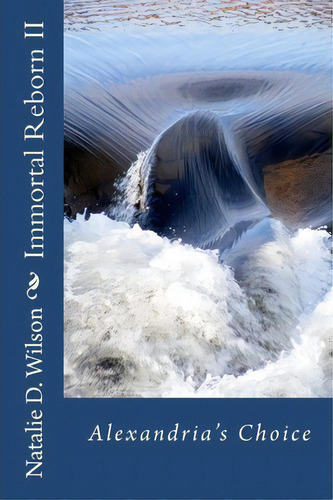 Immortal Reborn - Alexandria's Choice, De Natalie D Wilson. Editorial Createspace Independent Publishing Platform, Tapa Blanda En Inglés