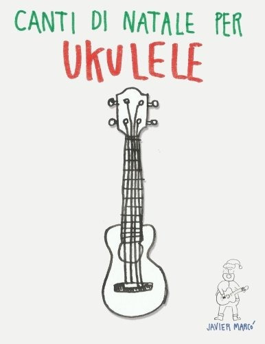 Canti Di Natale Per Ukulele Canzoni In Spartiti E Tablatura 