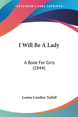 Libro I Will Be A Lady: A Book For Girls (1844) - Tuthill...