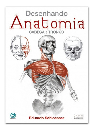 Desenhando Anatomia - Cabeça E Tronco - Eduardo Schloesser