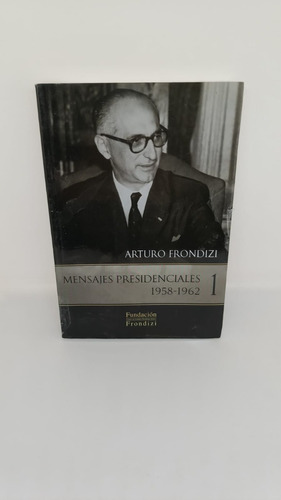 Mensajes Presidenciales 1: 1958-1962 - A. Frondizi - Usado 