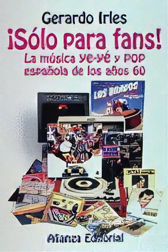 Ãâ¡sãâ³lo Para Fans!: La Música Ye-yé Y Pop Española De Los Años 60, De Irles Parreño, Gerardo., Vol. 1. Editorial Alianza Editorial, Tapa Dura En Español