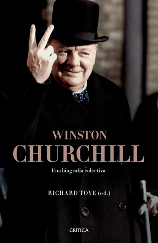 Winston Churchill: Una biografía colectiva, de Toye, Richard. Serie Memoria Crítica- Crítica Editorial Crítica México, tapa blanda en español, 2019