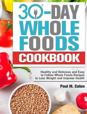 Libro 30 Days Whole Foods Cookbook : Healthy And Deliciou...