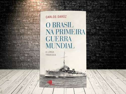 O Brasil Na Primeira Guerra Mundial: A Longa Travessia, De Daroz, Carlos. Editora Contexto, Capa Mole, Edição 1ª Edição - 2016 Em Português