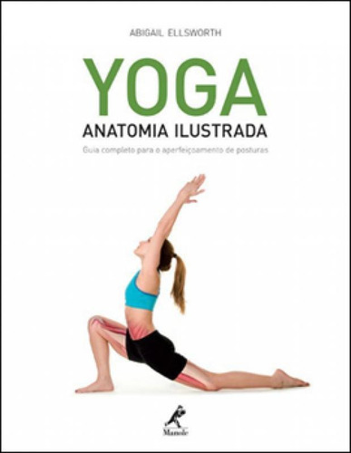 Yoga: Anatomia Ilustrada: Guia Completo Para O Aperfeiçoamento De Posturas, De Ellsworth, Abigail. Editora Manole, Capa Mole, Edição 1ª Edição - 2012 Em Português