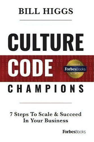 Culture Code Champions : 7 Steps To Scale & Succeed In Your Business: 7 Steps To Scale & Succeed In Your Business, De Bill Higgs., Vol. 1. Editorial Forbesbooks, Tapa Blanda En Inglés