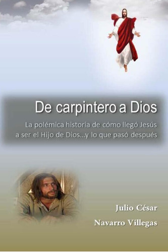 Libro: De Carpintero A Dios: La Polémica Historia De Cómo Ll