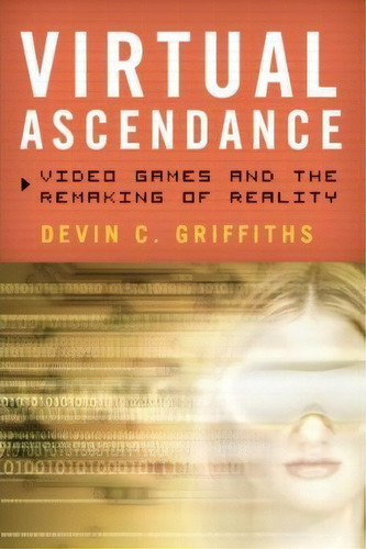 Virtual Ascendance : Videogames And The Remaking Of Reality, De Devin C. Griffiths. Editorial Rowman & Littlefield, Tapa Dura En Inglés, 2013