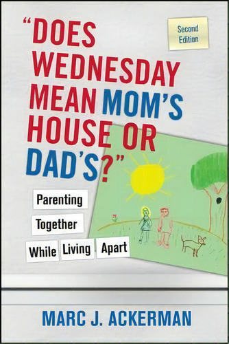 Does Wednesday Mean Mom's House Or Dad's? Parenting Together While Living Apart, De Marc J. Ackerman., Vol. 1. Editorial John Wiley Sons Ltd, Tapa Blanda, Edición Second Edition En Inglés