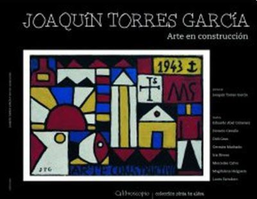 Joaquin Torres Garcia. Arte En Construccion - Pinta Tu Aldea