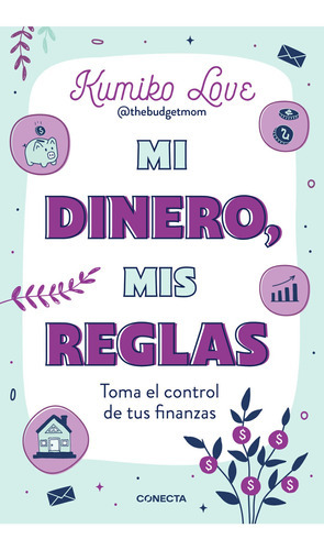 Mi Dinero, Mis Reglas: Toma El Control De Tus Finanzas, De Love, Kumiko., Vol. 1.0. Editorial Conecta, Tapa Blanda, Edición 1.0 En Español, 2023