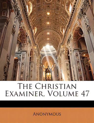 The Christian Examiner, Volume 47, De Anonymous. Editorial Nabu Pr, Tapa Blanda En Inglés