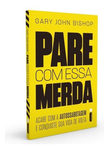 Pare Com Essa Merda: Acabe Com A Autossabotagem E Conquiste Sua Vida De Volta, de John Bishop, Gary. Editora Intrínseca Ltda., capa mole em português, 2019