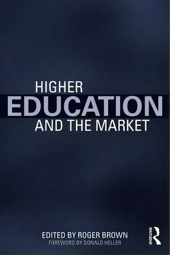 Higher Education And The Market, De Roger Brown. Editorial Taylor Francis Ltd, Tapa Blanda En Inglés