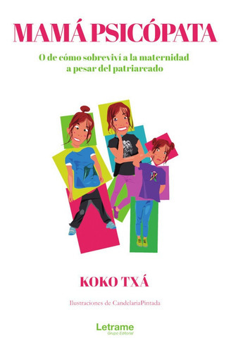 Mamá psicópata. O de cómo sobreviví a la maternidad a pesar del patriarcado, de Koko Txá. Editorial Letrame, tapa blanda en español, 2020