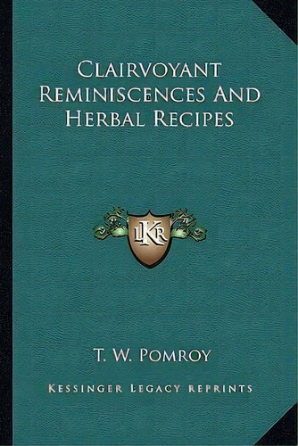 Clairvoyant Reminiscences And Herbal Recipes, De T W Pomroy. Editorial Kessinger Publishing, Tapa Blanda En Inglés