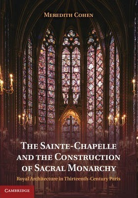 The Sainte-chapelle And The Construction Of Sacral Monarc...