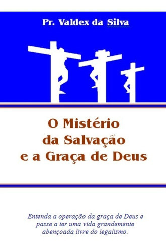 O Mistério Da Salvação E A Graça De Deus, De Pr. Valdex Da Silva. Série Não Aplicável, Vol. 1. Editora Clube De Autores, Capa Mole, Edição 1 Em Português, 2007