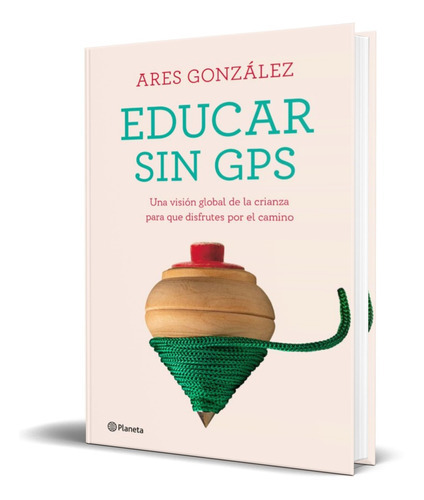 Educar Sin Gps, De Ares Gonzalez. Editorial Planeta, Tapa Blanda En Español, 2021