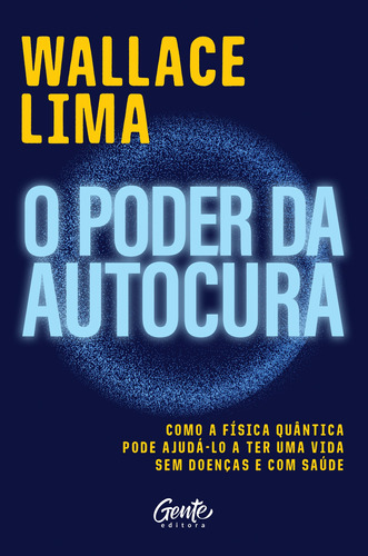 O poder da autocura: Como a física quântica pode ajudá-lo a ter uma vida sem doenças e com saúde., de Lima, Wallace. Editora Gente Livraria e Editora Ltda., capa mole em português, 2021