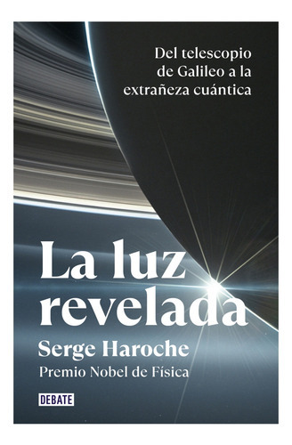 La Luz Revelada, De Haroche; Serge. Editorial Debate, Tapa Blanda, Edición 1 En Español, 2023