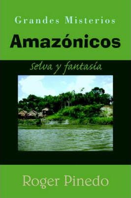 Libro Grandes Misterios Amazonicos - Roger Pinedo