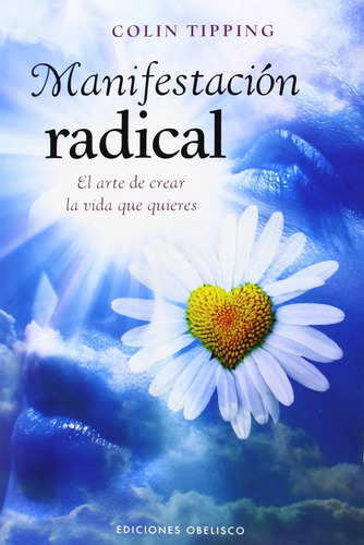 Manifestación radical: El arte de crear la vida que quieres, de Tipping, Colin. Editorial Ediciones Obelisco, tapa blanda en español, 2014