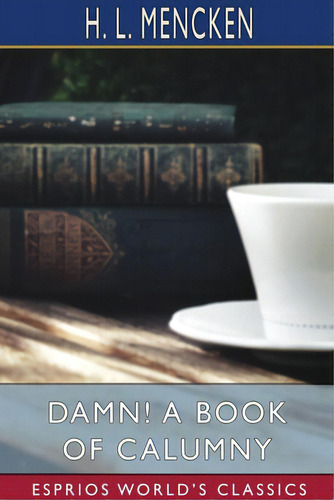 Damn! A Book Of Calumny (esprios Classics), De Mencken, H. L.. Esprios World's Classics, Vol. 1. Editorial Blurb Inc, Tapa Blanda En Inglés