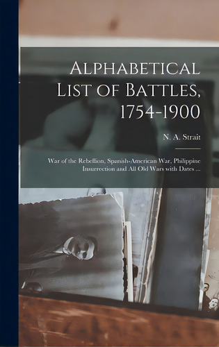 Alphabetical List Of Battles, 1754-1900: War Of The Rebellion, Spanish-american War, Philippine I..., De Strait, N. A. (newton Allen) D. 1922. Editorial Legare Street Pr, Tapa Dura En Inglés