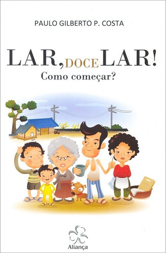 Lar, Doce Lar! Como Começar?, De Paulo Gilberto Pereira Da Costa. Editora Aliança Em Português