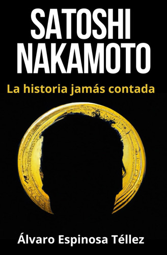 Libro: Satoshi Nakamoto: La Historia Jamás Contada (spanish 