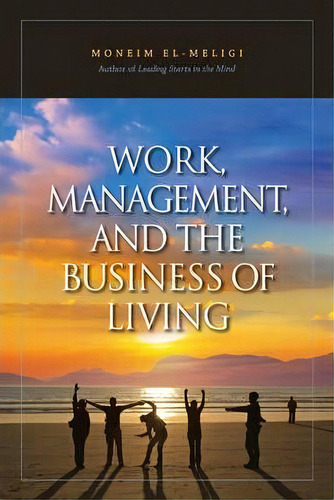 Work, Management, And The Business Of Living, De Moneim El-meligi. Editorial World Scientific Publishing Co Pte Ltd, Tapa Blanda En Inglés
