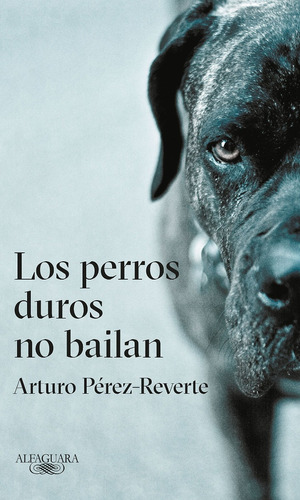 Los Perros Duros No Bailan - Arturo Pérez Reverte- Alfaguara