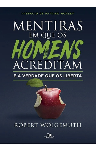 Mentiras em que OS HOMENS Acreditam e a Verdade que Os Liberta, de Robert Wolgemuth. Editora Vida Nova em português