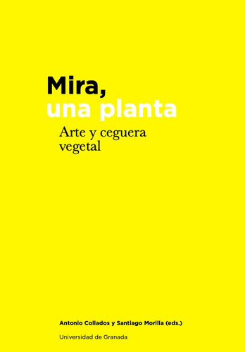 Mira, Una Planta: Arte Y Ceguera Vegetal, De Antonio Collados. Editorial Universidad De Granada, Tapa Blanda En Español