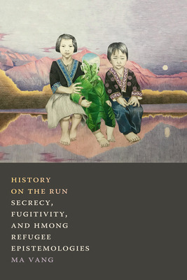 Libro History On The Run: Secrecy, Fugitivity, And Hmong ...