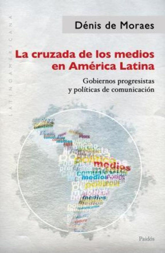 Cruzada De Los Medios En America Latina, La, De Denis De Moraes. Editorial Paidós En Español