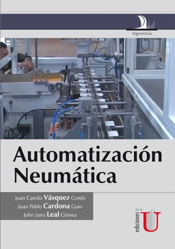 Automatización neumática, de Juan Camilio Vásquez Cortés. Editorial EDICIONES DE LA U en español