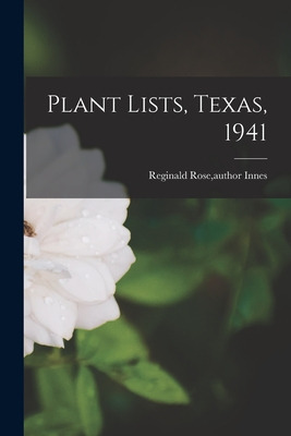 Libro Plant Lists, Texas, 1941 - Innes, Reginald Rose Aut...